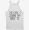 The Beach Is Calling And I Must Go Tanktop 666x695.jpg?v=1700475139