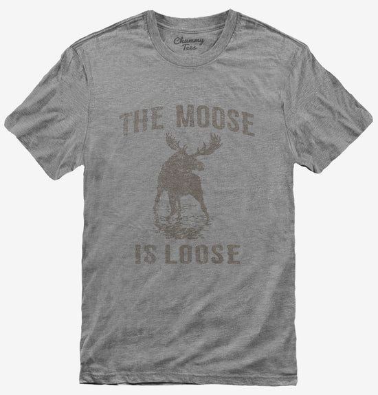 The Moose Is Loose T-Shirt