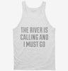 The River Is Calling And I Must Go Tanktop 666x695.jpg?v=1700485337