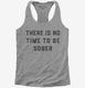 There Is No Time To Be Sober Party  Womens Racerback Tank