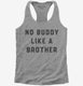 There's No Buddy Like A Brother  Womens Racerback Tank