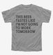 This Beer Tastes Like I'm Not Going To Work Tomorrow  Youth Tee