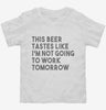 This Beer Tastes Like Im Not Going To Work Tomorrow Toddler Shirt 666x695.jpg?v=1700452448