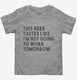 This Beer Tastes Like I'm Not Going To Work Tomorrow  Toddler Tee