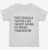 This Tequila Tastes Like Im Not Going To Work Tomorrow Toddler Shirt 666x695.jpg?v=1700439026