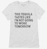 This Tequila Tastes Like Im Not Going To Work Tomorrow Womens Shirt 666x695.jpg?v=1700439026