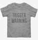 Trigger Warning  Toddler Tee
