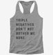 Triple Negatives Don't Not Bother Me None  Womens Racerback Tank