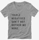 Triple Negatives Don't Not Bother Me None  Womens V-Neck Tee