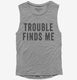 Trouble Finds Me  Womens Muscle Tank