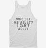 Who Let Me Adult I Cant Adult Tanktop F17a5487-e39a-4cf4-8dfb-8dc812c13060 666x695.jpg?v=1700587803