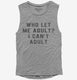 Who Let Me Adult I Can't Adult  Womens Muscle Tank