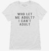 Who Let Me Adult I Cant Adult Womens Shirt Cdb12ce2-4ca5-4612-b13d-88f655c5c130 666x695.jpg?v=1700587803