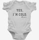 Yes I'm Cold Always Freezing  Infant Bodysuit