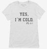 Yes Im Cold Always Freezing Womens Shirt 666x695.jpg?v=1707296283