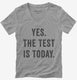 Yes The Test Is Today  Womens V-Neck Tee