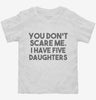 You Dont Scare Me I Have Five Daughters - Funny Gift For Dad Mom Toddler Shirt 666x695.jpg?v=1700454379