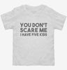You Dont Scare Me I Have Five Kids - Funny Gift For Dad Mom Toddler Shirt 666x695.jpg?v=1700454140