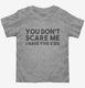 You Don't Scare Me I Have Five Kids - Funny Gift for Dad Mom  Toddler Tee