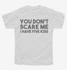 You Dont Scare Me I Have Five Kids - Funny Gift For Dad Mom Youth