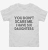 You Dont Scare Me I Have Six Daughters - Funny Gift For Dad Mom Toddler Shirt 666x695.jpg?v=1700454477