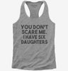 You Dont Scare Me I Have Six Daughters - Funny Gift For Dad Mom Womens Racerback Tank Top 666x695.jpg?v=1700454477