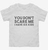 You Dont Scare Me I Have Six Kids - Funny Gift For Dad Mom Toddler Shirt 666x695.jpg?v=1700454233
