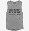 You Dont Scare Me I Have Six Kids - Funny Gift For Dad Mom Womens Muscle Tank Top 666x695.jpg?v=1700454233