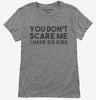 You Dont Scare Me I Have Six Kids - Funny Gift For Dad Mom Womens
