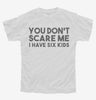 You Dont Scare Me I Have Six Kids - Funny Gift For Dad Mom Youth