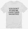 You Dont Scare Me I Have Three Daughters - Funny Gift For Dad Mom Shirt 666x695.jpg?v=1700454518