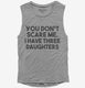 You Don't Scare Me I Have Three Daughters - Funny Gift for Dad Mom  Womens Muscle Tank
