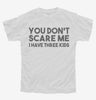 You Dont Scare Me I Have Three Kids - Funny Gift For Dad Mom Youth