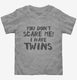 You Don't Scare Me I Have Twins  Toddler Tee