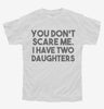 You Dont Scare Me I Have Two Daughters - Funny Gift For Dad Mom Youth
