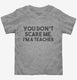 You Don't Scare Me I am a Teacher  Toddler Tee