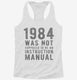 1984 Was Not Supposed To Be An Instruction Manual white Womens Racerback Tank