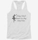 A Day I Don't Dance white Womens Racerback Tank