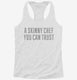 A Skinny Chef You Can Trust white Womens Racerback Tank