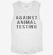 Against Animal Testing white Womens Muscle Tank