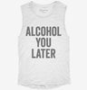 Alcohol You Later Funny Call You Later Womens Muscle Tank 6a1ed66b-577b-4247-aebd-7ff9fa08bf60 666x695.jpg?v=1700743189