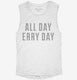 All Day Erry Day  Womens Muscle Tank