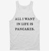 All I Want In Life Is Pancakes Tanktop 666x695.jpg?v=1733645474