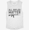 All Rifles Matter Womens Muscle Tank 3f896a0b-7c3e-4071-98d0-5090d5281eb5 666x695.jpg?v=1700743120