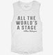 All The Worlds A Stage William Shakespeare white Womens Muscle Tank