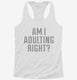 Am I Adulting Right white Womens Racerback Tank