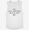 Am I Self Centered Or Is It Just Me Womens Muscle Tank 11959a13-1898-4d1a-b5ac-51bc6f55428f 666x695.jpg?v=1700742977