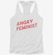 Angry Feminist white Womens Racerback Tank