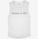 Anime is life white Womens Muscle Tank