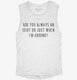 Are You Always An Idiot Or Just When I'm Around white Womens Muscle Tank